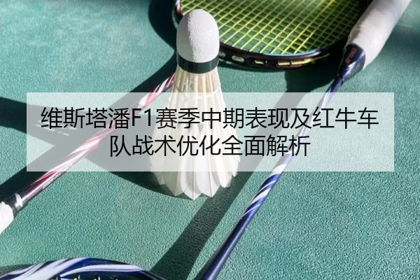 维斯塔潘F1赛季中期表现及红牛车队战术优化全面解析 | FANYAESPORTS